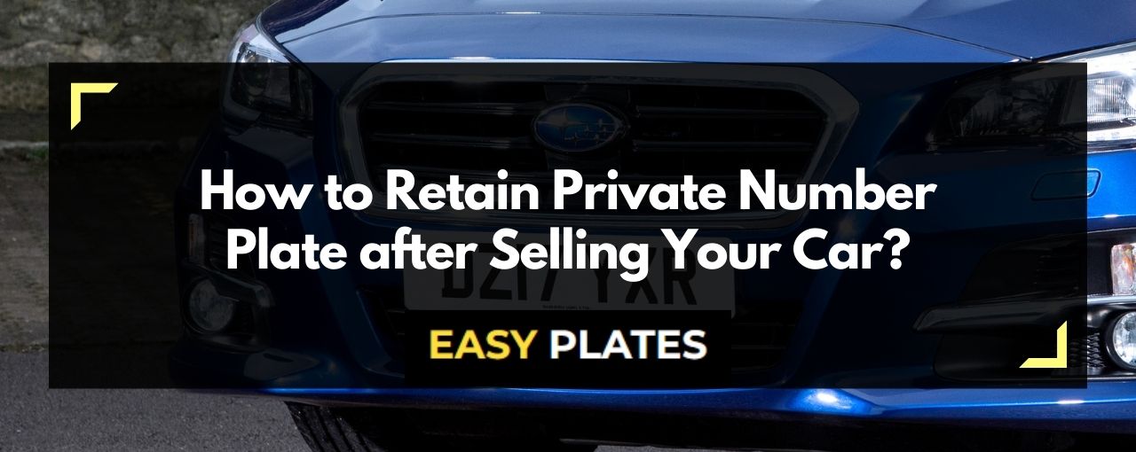 How to retain your private number plate after selling your car?